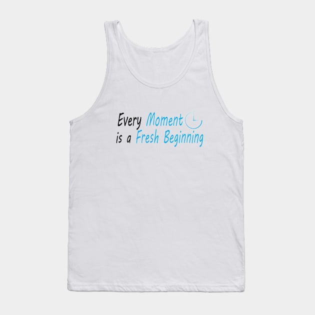 Every Moment is a Fresh Beginning Tank Top by Fentazia Design